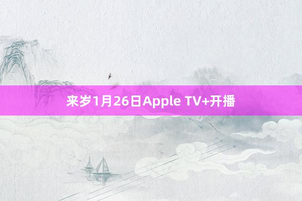 来岁1月26日Apple TV+开播